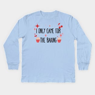 I only came for the baking Kids Long Sleeve T-Shirt